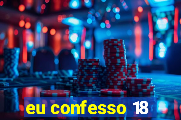 eu confesso 18